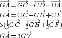 4$ \vec{GA}=\vec{GC}+\vec{CD}+\vec{DA}\\\vec{GA}=\vec{GC}+\vec{GH}+\vec{GF}\\3(\frac{1}{3} \vec{GC}+\frac{1}{3}\vec{GH}+\frac{1}{3}\vec{GF})\\\vec{GA}=3\vec{GV}
